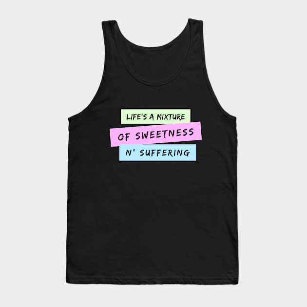 Life's A Mixture of Sweetness and Suffering Tank Top by TheSoldierOfFortune